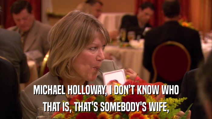 MICHAEL HOLLOWAY, I DON'T KNOW WHO THAT IS, THAT'S SOMEBODY'S WIFE, 