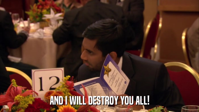 AND I WILL DESTROY YOU ALL!  