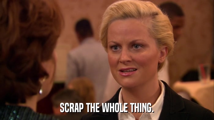 SCRAP THE WHOLE THING.  