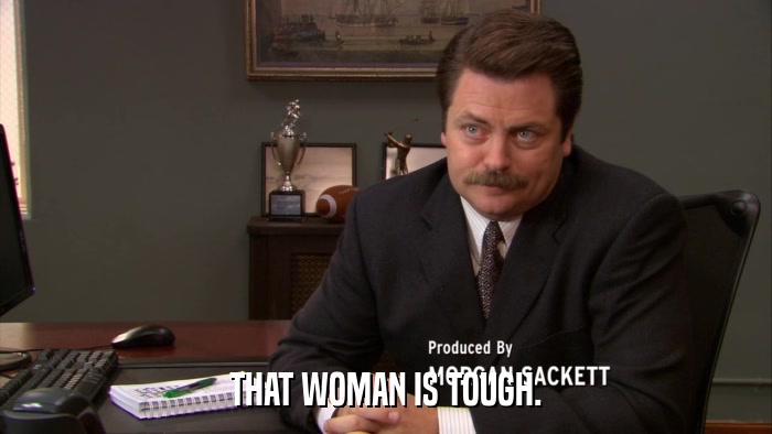 THAT WOMAN IS TOUGH.  