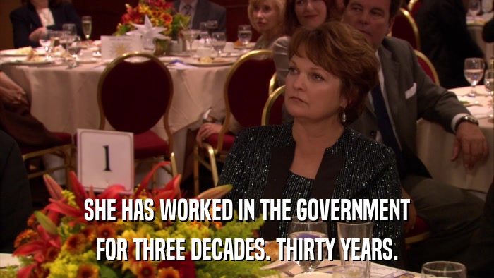 SHE HAS WORKED IN THE GOVERNMENT FOR THREE DECADES. THIRTY YEARS. 
