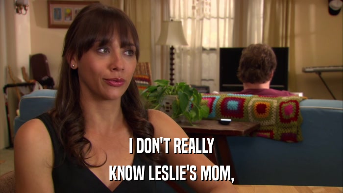 I DON'T REALLY KNOW LESLIE'S MOM, 