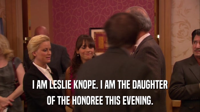 I AM LESLIE KNOPE. I AM THE DAUGHTER OF THE HONOREE THIS EVENING. 