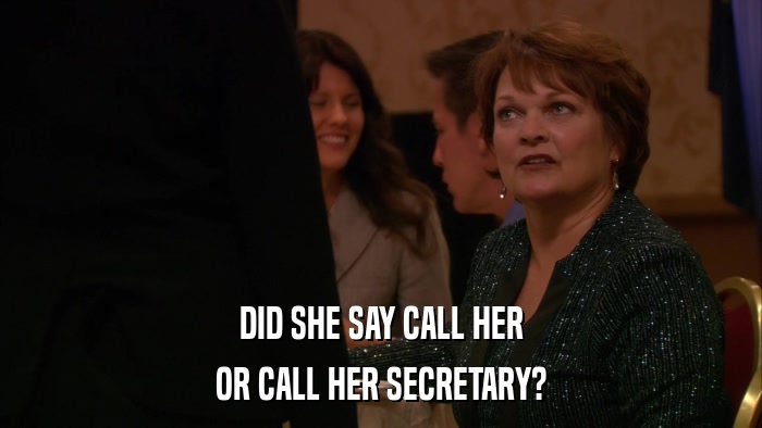 DID SHE SAY CALL HER OR CALL HER SECRETARY? 