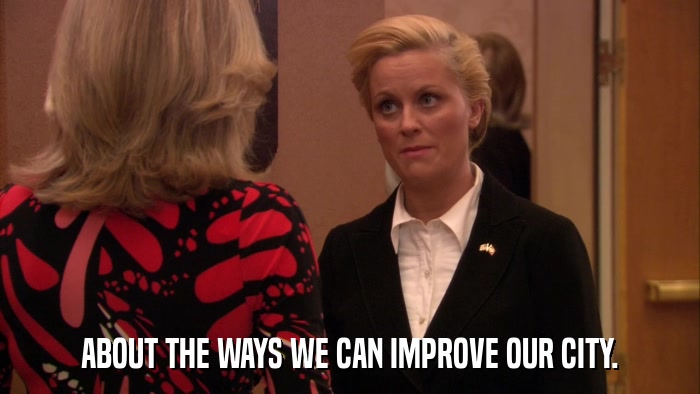 ABOUT THE WAYS WE CAN IMPROVE OUR CITY.  