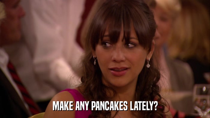 MAKE ANY PANCAKES LATELY?  