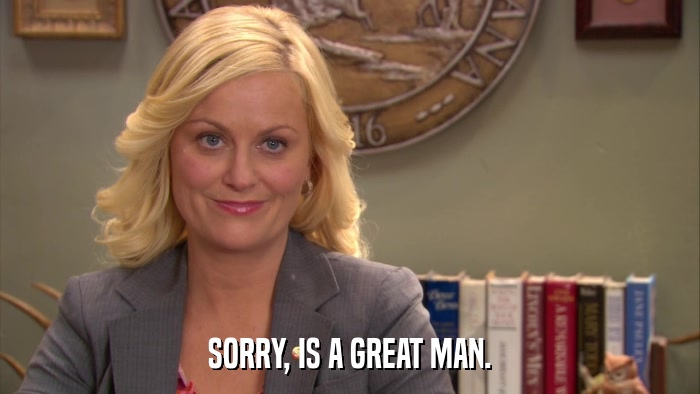 SORRY, IS A GREAT MAN.  