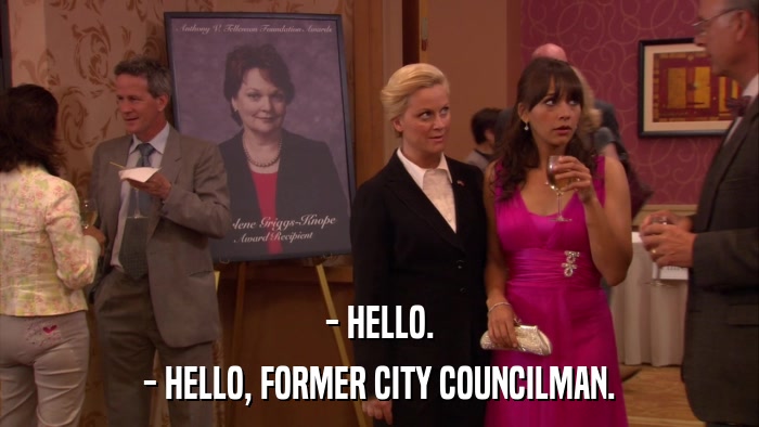 - HELLO. - HELLO, FORMER CITY COUNCILMAN. 