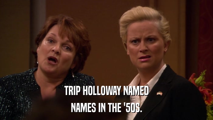 TRIP HOLLOWAY NAMED NAMES IN THE '50S. 