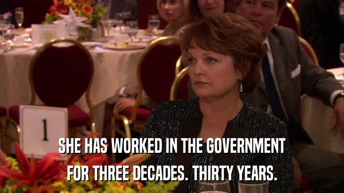 SHE HAS WORKED IN THE GOVERNMENT FOR THREE DECADES. THIRTY YEARS. 