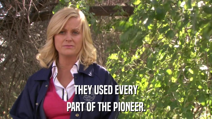 THEY USED EVERY PART OF THE PIONEER. 