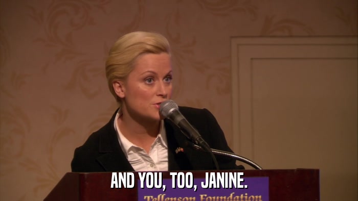 AND YOU, TOO, JANINE.  