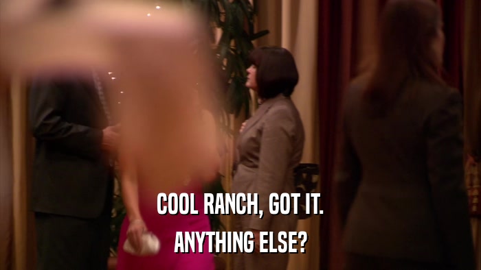 COOL RANCH, GOT IT. ANYTHING ELSE? 
