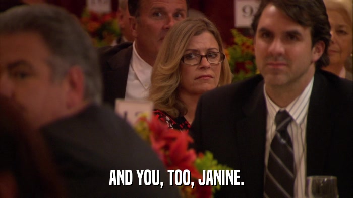 AND YOU, TOO, JANINE.  