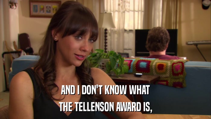AND I DON'T KNOW WHAT THE TELLENSON AWARD IS, 