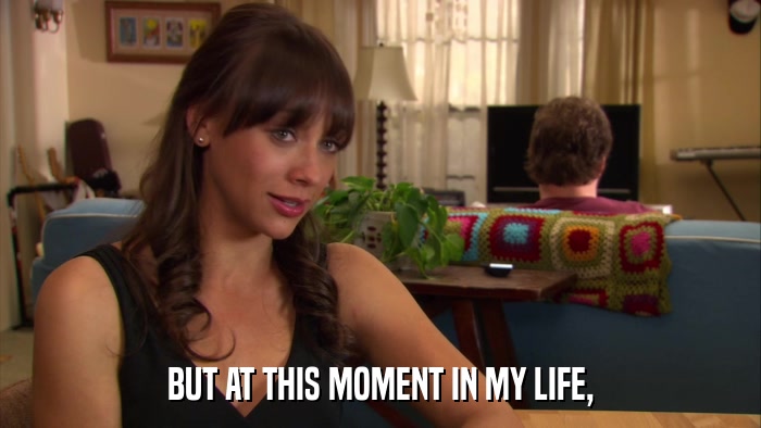 BUT AT THIS MOMENT IN MY LIFE,  