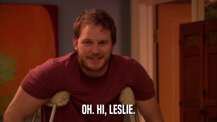 OH. HI, LESLIE.  