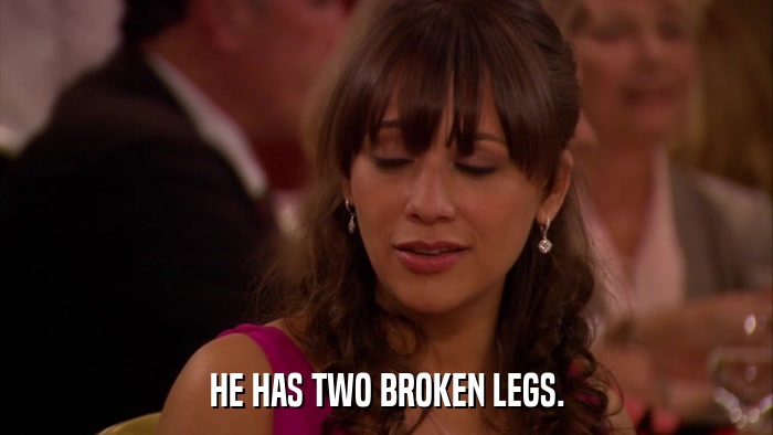HE HAS TWO BROKEN LEGS.  