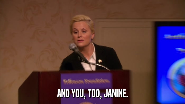 AND YOU, TOO, JANINE.  