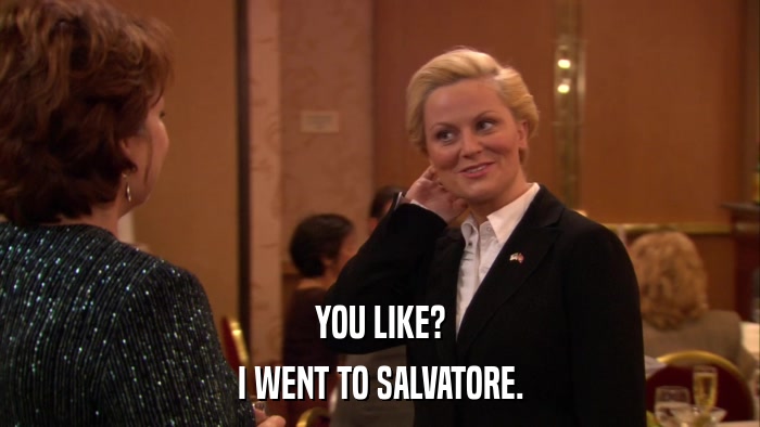 YOU LIKE? I WENT TO SALVATORE. 