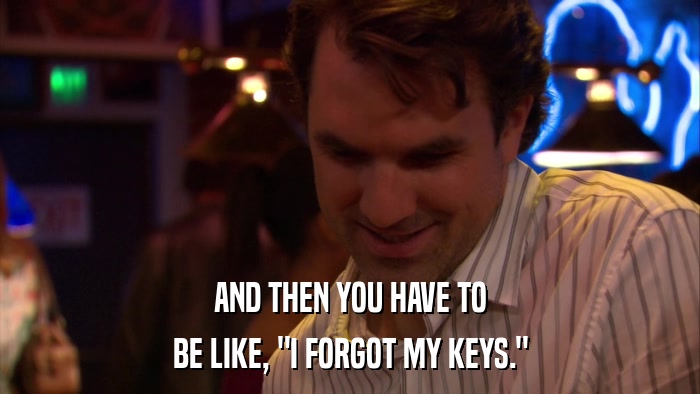 AND THEN YOU HAVE TO BE LIKE, 
