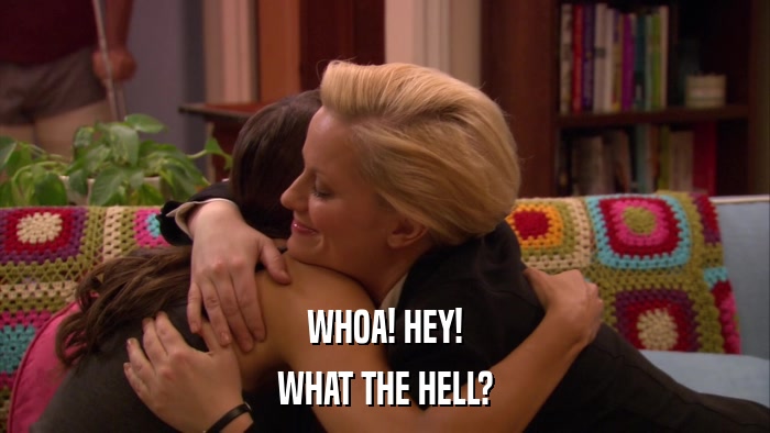 WHOA! HEY! WHAT THE HELL? 