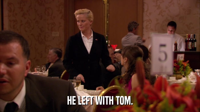 HE LEFT WITH TOM.  
