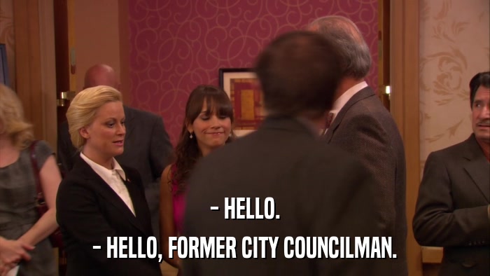 - HELLO. - HELLO, FORMER CITY COUNCILMAN. 