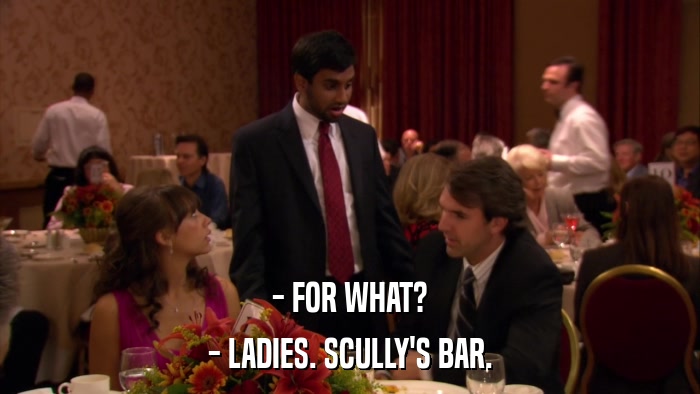 - FOR WHAT? - LADIES. SCULLY'S BAR. 