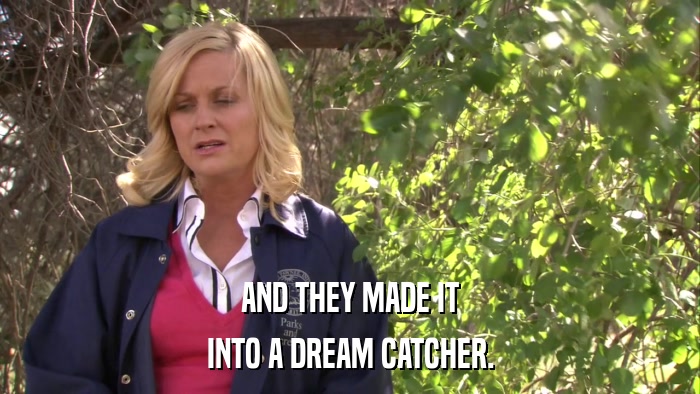 AND THEY MADE IT INTO A DREAM CATCHER. 