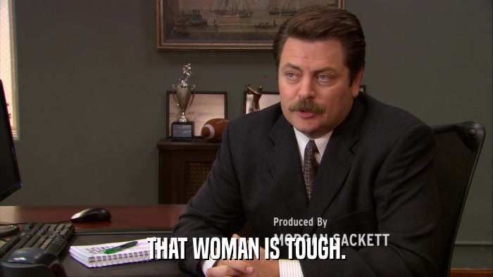 THAT WOMAN IS TOUGH.  