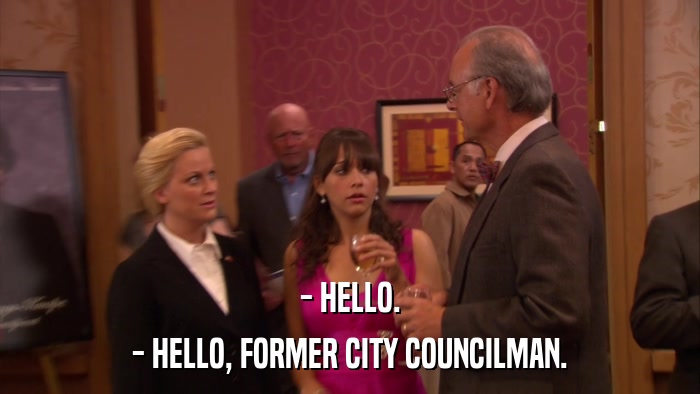 - HELLO. - HELLO, FORMER CITY COUNCILMAN. 