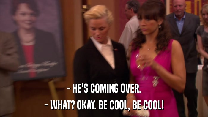 - HE'S COMING OVER. - WHAT? OKAY. BE COOL, BE COOL! 