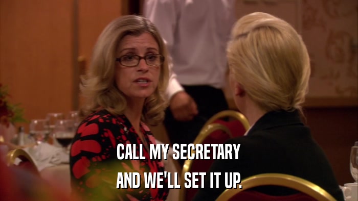 CALL MY SECRETARY AND WE'LL SET IT UP. 