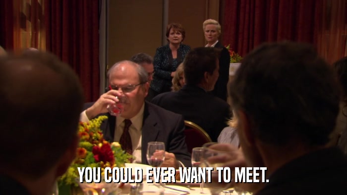 YOU COULD EVER WANT TO MEET.  