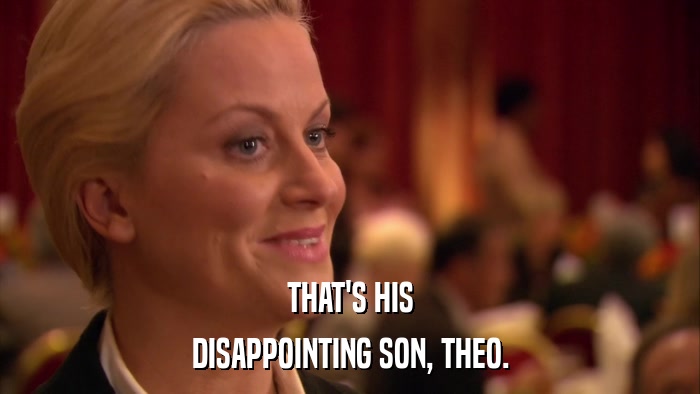 THAT'S HIS DISAPPOINTING SON, THEO. 