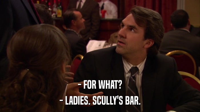- FOR WHAT? - LADIES. SCULLY'S BAR. 