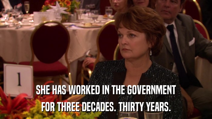 SHE HAS WORKED IN THE GOVERNMENT FOR THREE DECADES. THIRTY YEARS. 