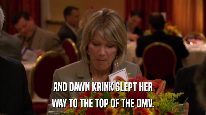AND DAWN KRINK SLEPT HER WAY TO THE TOP OF THE DMV. 