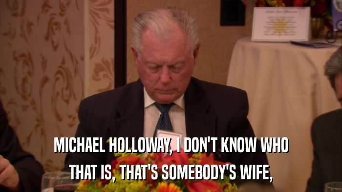MICHAEL HOLLOWAY, I DON'T KNOW WHO THAT IS, THAT'S SOMEBODY'S WIFE, 