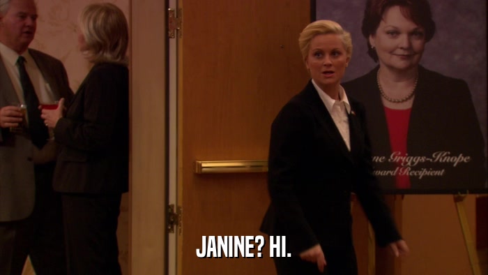 JANINE? HI.  