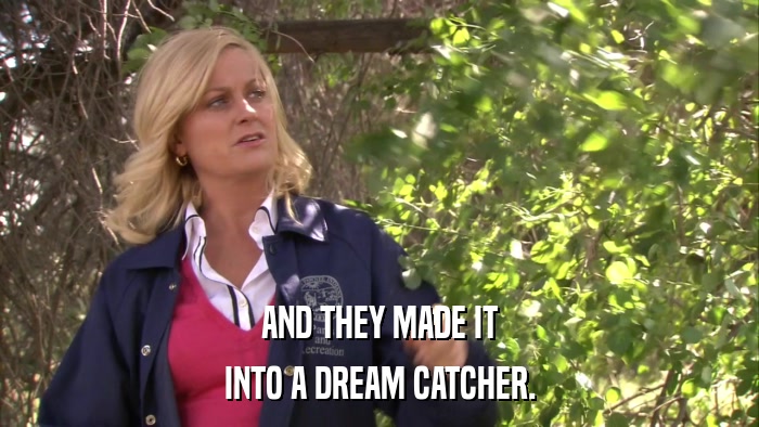 AND THEY MADE IT INTO A DREAM CATCHER. 