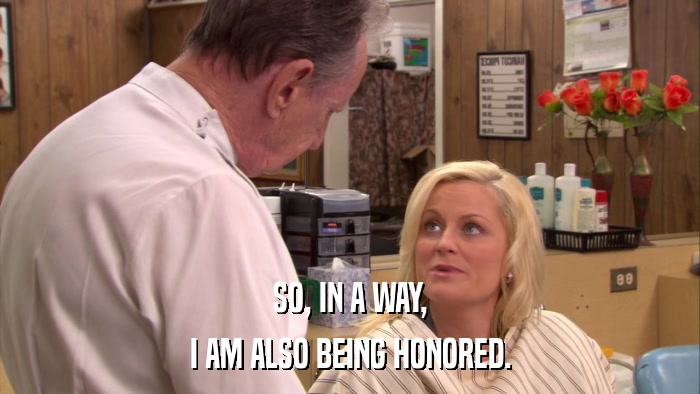 SO, IN A WAY, I AM ALSO BEING HONORED. 