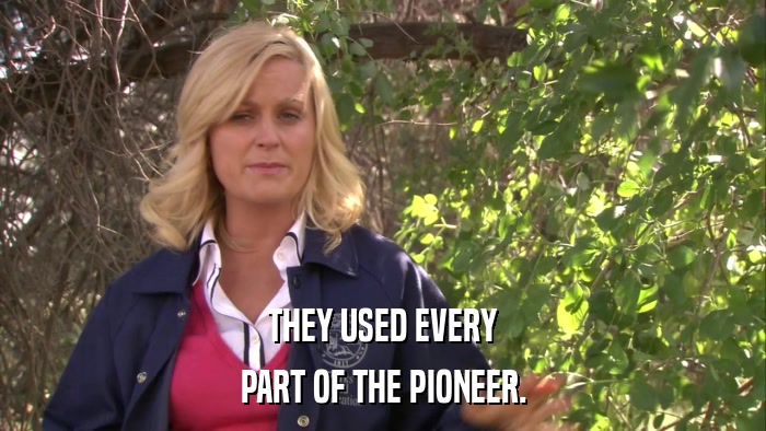THEY USED EVERY PART OF THE PIONEER. 