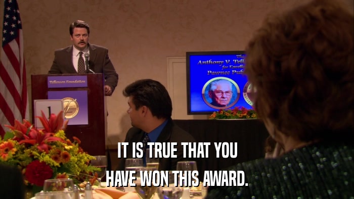 IT IS TRUE THAT YOU HAVE WON THIS AWARD. 