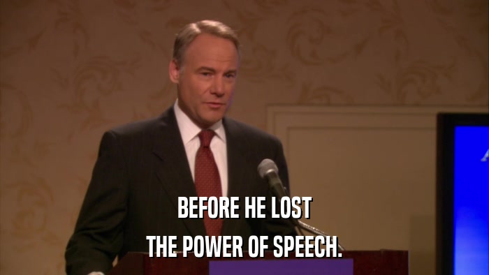 BEFORE HE LOST THE POWER OF SPEECH. 