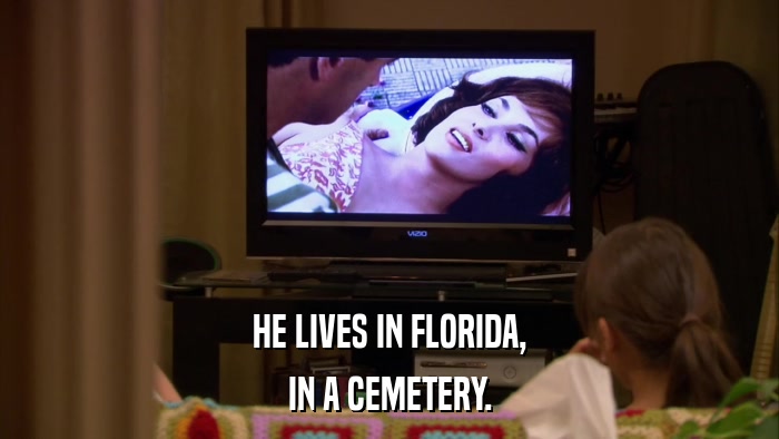 HE LIVES IN FLORIDA, IN A CEMETERY. 