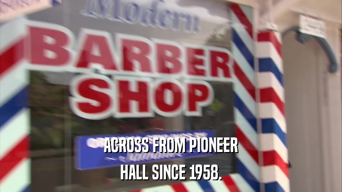 ACROSS FROM PIONEER HALL SINCE 1958. 
