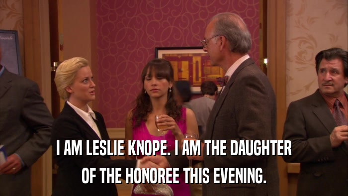 I AM LESLIE KNOPE. I AM THE DAUGHTER OF THE HONOREE THIS EVENING. 