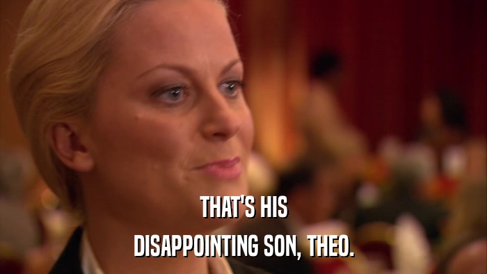 THAT'S HIS DISAPPOINTING SON, THEO. 